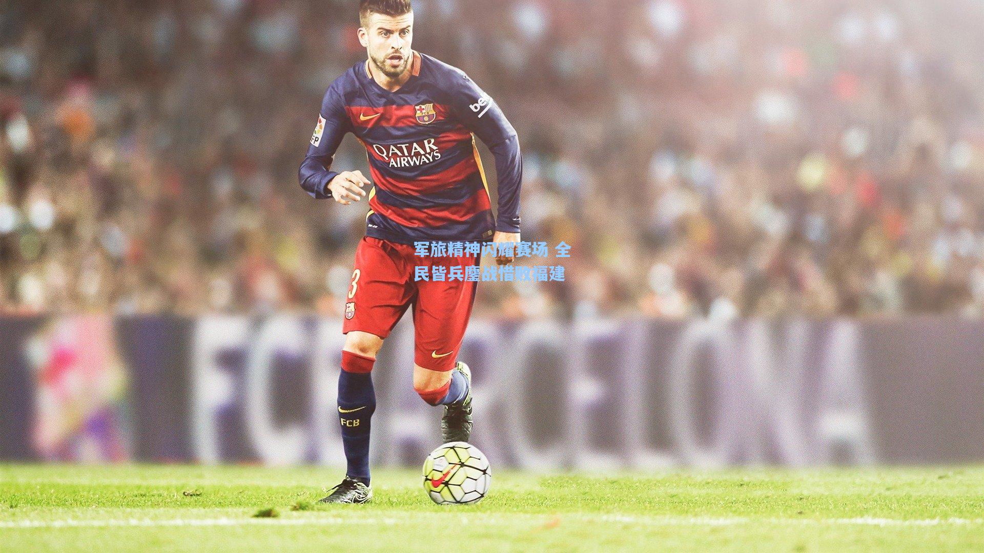 军旅精神闪耀赛场 全民皆兵鏖战惜败福建