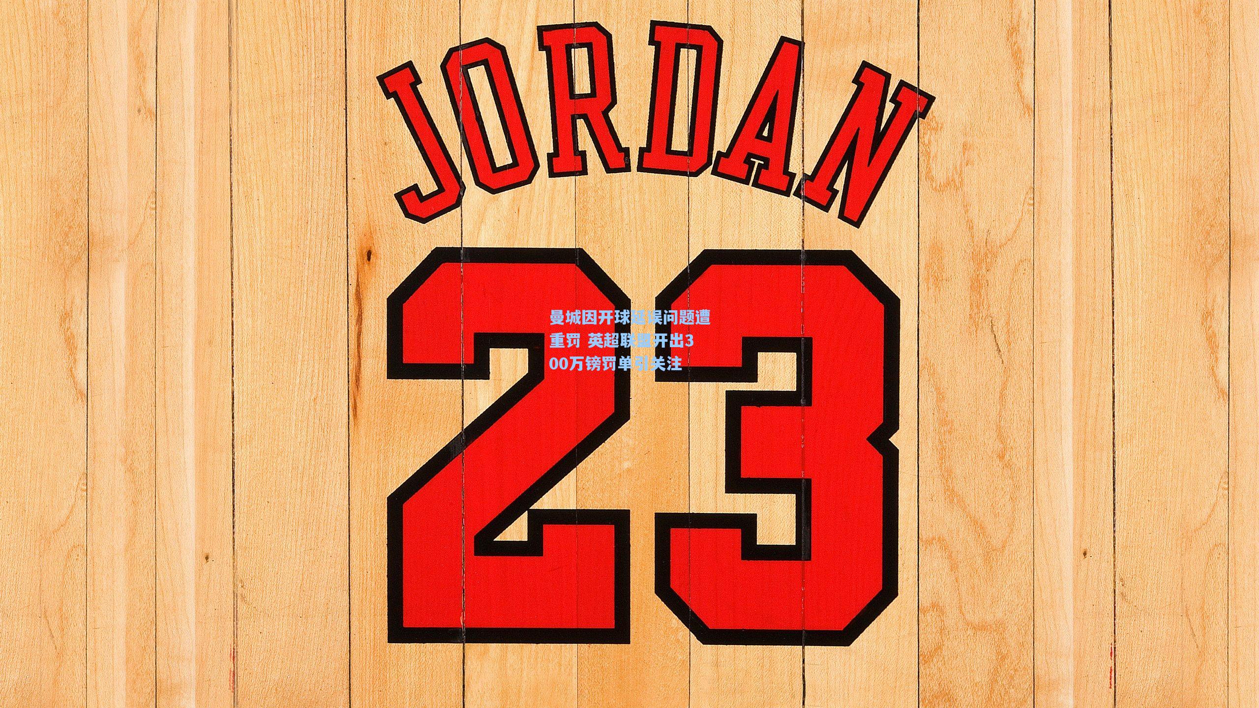 曼城因开球延误问题遭重罚 英超联盟开出300万镑罚单引关注