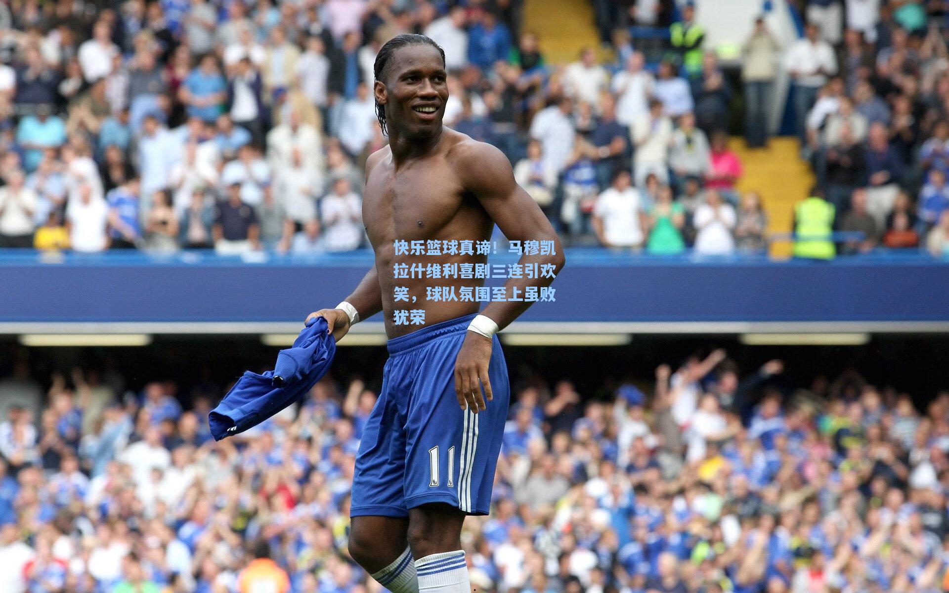 快乐篮球真谛！马穆凯拉什维利喜剧三连引欢笑，球队氛围至上虽败犹荣