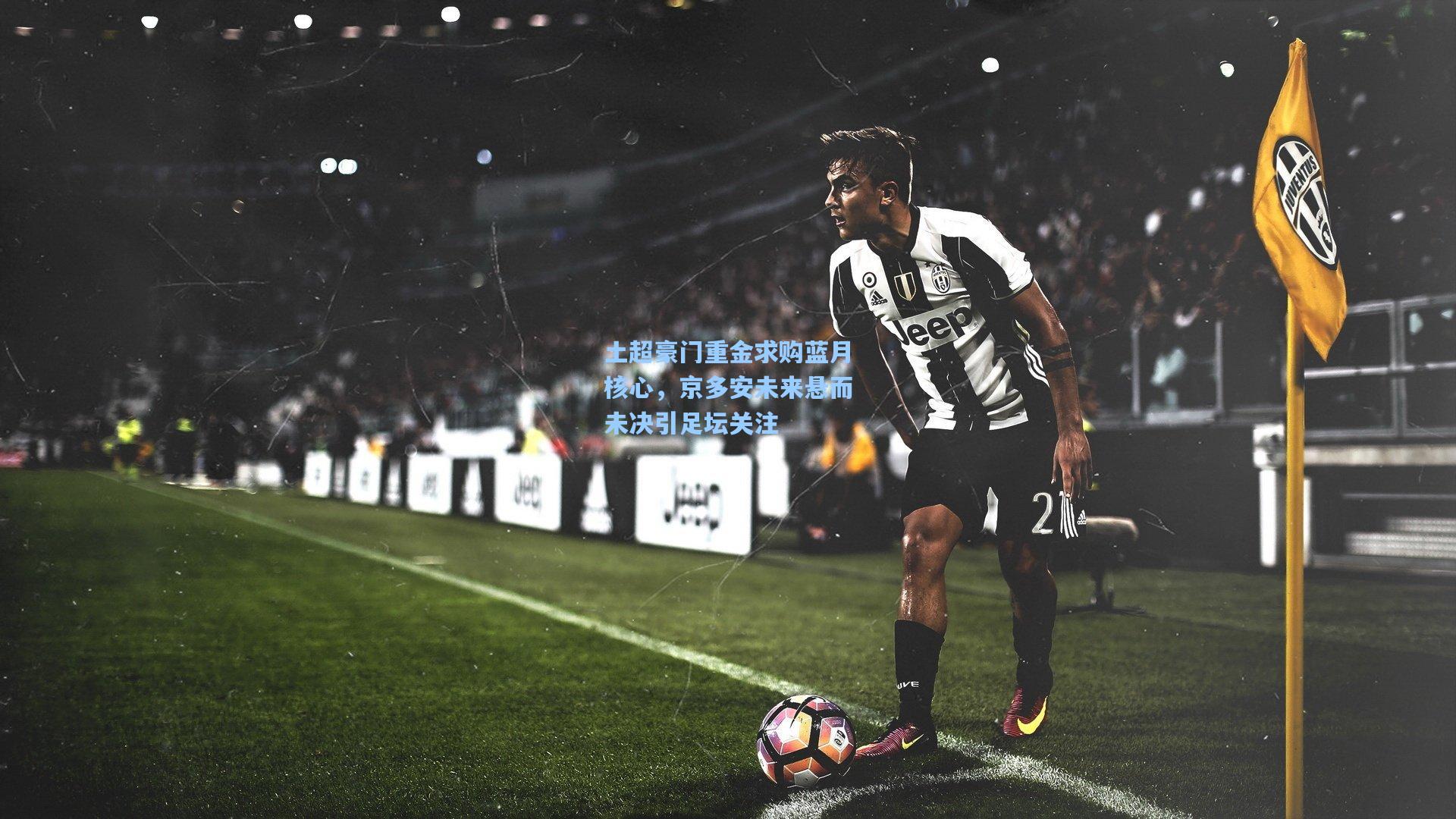土超豪门重金求购蓝月核心，京多安未来悬而未决引足坛关注