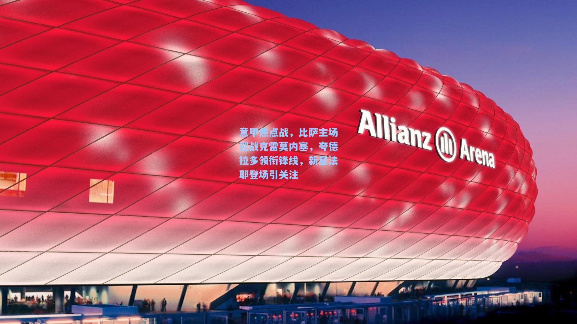 意甲焦点战，比萨主场迎战克雷莫内塞，夸德拉多领衔锋线，新星法耶登场引关注