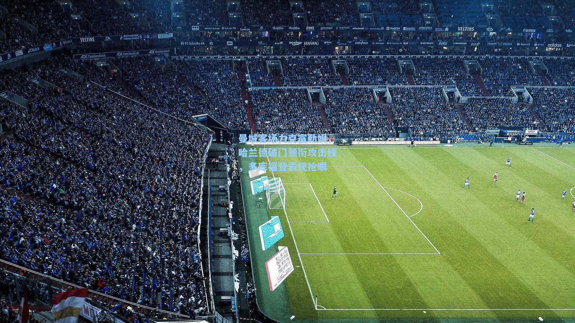 曼城客场力克富勒姆，哈兰德破门领衔攻击线，多库福登表现抢眼